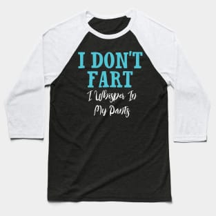 I Don't Fart. I Whisper In My Pants Baseball T-Shirt